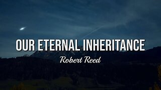 Robert Reed - Our Eternal Inheritance