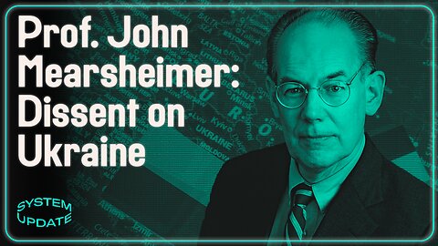 INTERVIEW: John Mearsheimer—Leading International Relations Scholar—On US Power & the Darkness Ahead for Ukraine | SYSTEM UPDATE #109