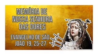 Evangelho da Memória de Nossa Senhora das Dores Jo 19, 25-27