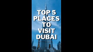 Dubai’s Top 5 Must-Visit Destinations
