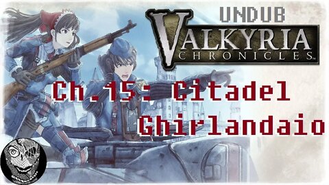 [Ch.15: Citadel Ghirlandaio] Valkyria Chronicles (UNDUB)