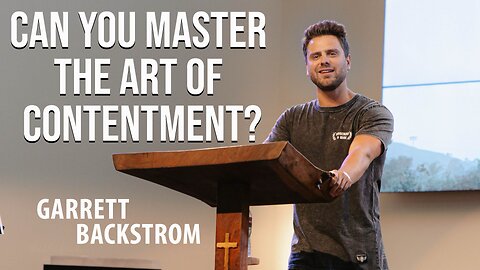 The Art of Contentment (Philippians 4:11) | Garrett Backstrom