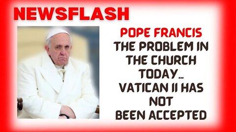 NEWSFLASH: Pope Francis Tells Jesuits The Current Problem in the Church is Vatican II Not Accepted!