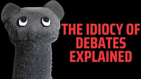 THE IDIOCY OF DEBATES