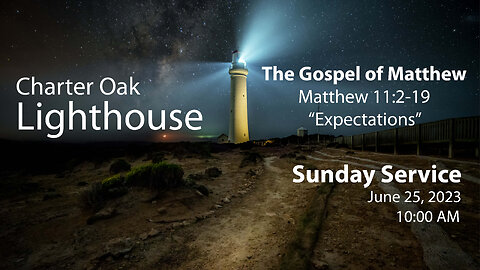 Church Service - 6-25-2023 Livestream - Matthew 11:2-19 - "Expectations"