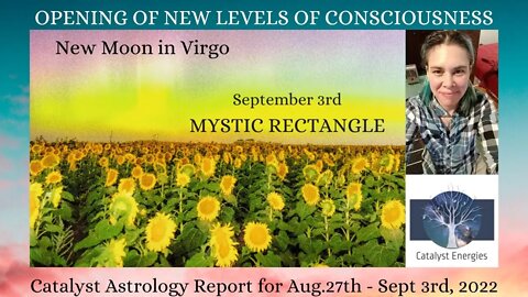 OPENING OF NEW LEVELS OF CONSCIOUSNESS - Catalyst Astrology Report for Aug. 27th- Sept 3rd , 2022