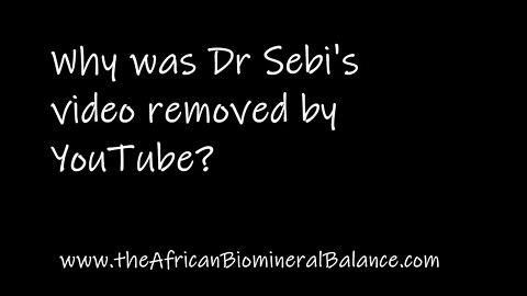 WHY WAS THAT DR SEBI VIDEO DELETED ON YOUTUBE?!!