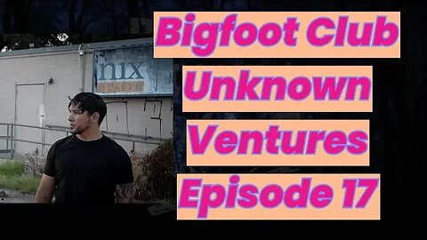 Bigfoot Club Unknown Ventures Season 5 Episode 17