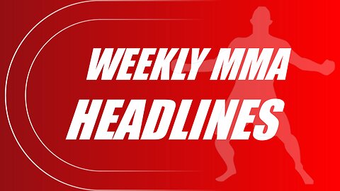 MMA Weekly Headlines Discussion