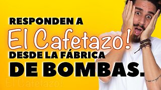 Responden a El Cafetazo desde fábrica de bombas.