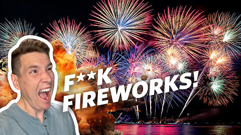 I HATE FIREWORKS! - RANT!