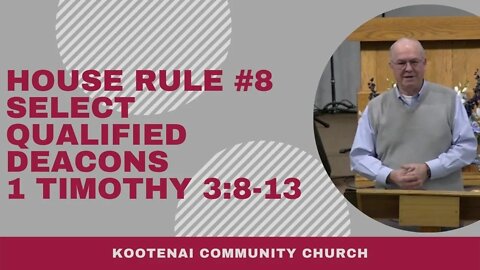 House Rule #8 Select Qualified Deacons (1 Timothy 3:8-13)