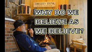 WHY DO WE BELIEVE AS WE BELIEVE?