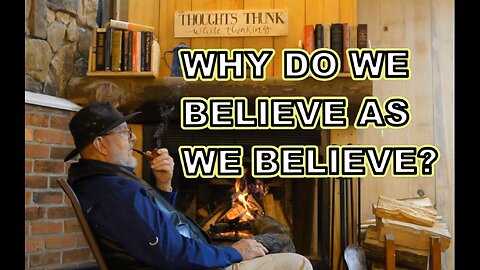 WHY DO WE BELIEVE AS WE BELIEVE?