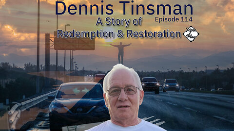 Dennis Tinsman A Story Of Redemption & Restoration Episode 114