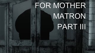 Mother seems a little...spooky: For Mother Matron (Part 3)