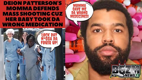 Deion Patterson's Momma Defends Mass Shooting Cuz Her Baby Took da Wrong Medication