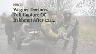 Wagner Declares Full Capture Of Bakhmut After 224 Days Of Fighting