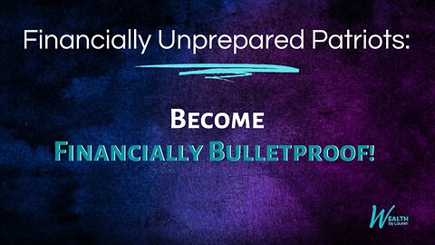 Financially Unprepared Patriots: Become Financially Bulletproof!