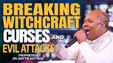 BREAKING WITCHCRAFT CURSES & EVIL ATTACKS | PROPHETESS DR. MATTIE NOTTAGE