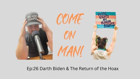 Come On Man - Episode 26 - Darth Biden & The Return of the Hoax -