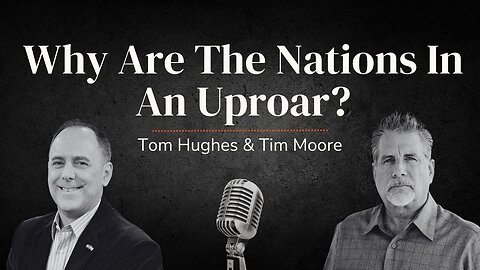 Why Are The Nations At An Uproar | LIVE with Tom Hughes & Tim Moore