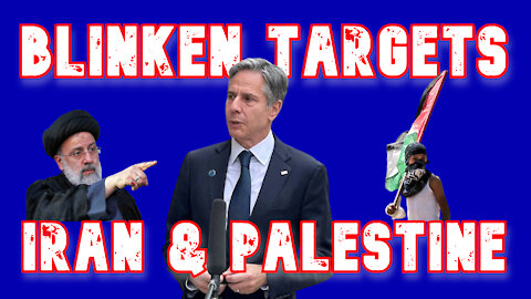 Secretary of State Antony Blinken Threatens Iran and Looks to Strong Arm Palestinians