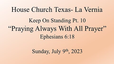 Keep On Standing Pt.10 -Praying Always With All Prayer-House Church Texas La Vernia-7-9-23