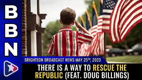 BBN, May 25, 2023 - There is a way to RESCUE the REPUBLIC (feat. Doug Billings)