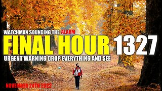 FINAL HOUR 1327 - URGENT WARNING DROP EVERYTHING AND SEE - WATCHMAN SOUNDING THE ALARM