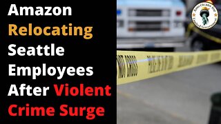 Violent Crime Spike: Amazon Temporarily Relocating Seattle Employees