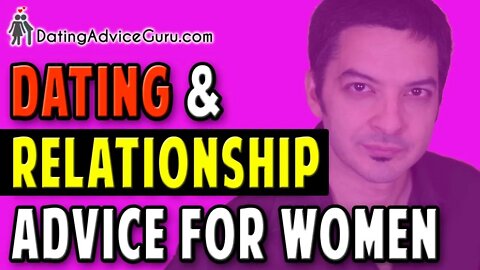 Dating Relationship Advice For Women - 14 Tips To Ge Him Addicted To You