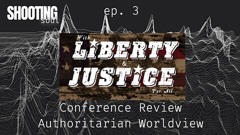 ep. 3 - Liberty and Justice Conference - Authoritarian Worldview Promo