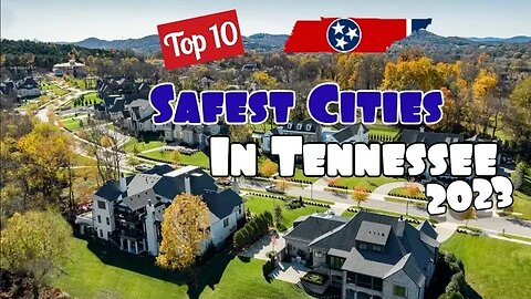 Top 10 Safest Cities in Tennessee (2023)