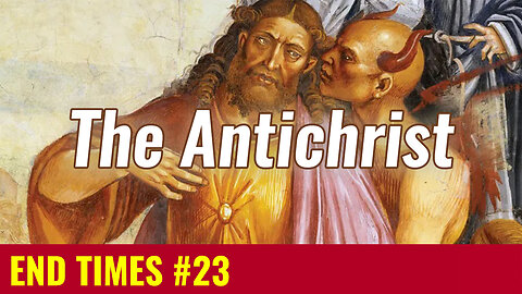 END TIMES #23: Who or What is the Antichrist?