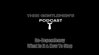Codependency - What is It & How To Stop | Thee Gentlemen's Podcast