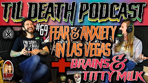 #69: Fear & Anxiety in Las Vegas/Brains & T*tty Milk | Recorded 9.11.21 | Til Death Podcast