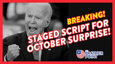 BREAKING: STAGED SCRIPT FOR OCTOBER SURPRISE!