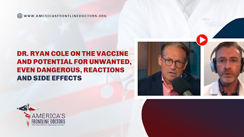 Dr. Ryan Cole on the Vaccine and Potential for Unwanted, Even Dangerous, Reactions and Side Effects