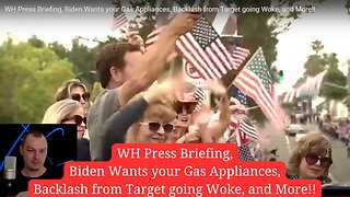 WH Press Briefing, Biden Wants your Gas Appliances, Backlash from Target going Woke, and More!!