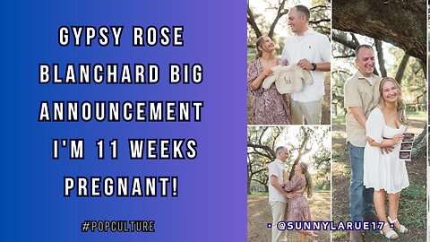 Gypsy Rose Blanchard Big Announcement: I'm 11 weeks PREGNANT!