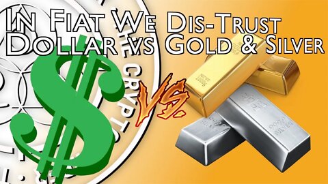 In Fiat we Distrust, The Dollar vs Gold and Silver