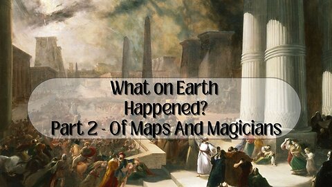 What-on-Earth-Happened Part 2: Of Maps And Magicians