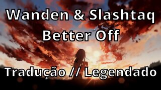 Wanden & Slashtaq - Better Off ( Tradução // Legendado )