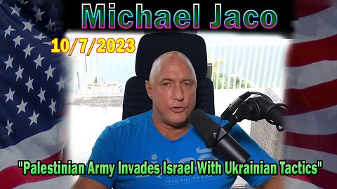 Michael Jaco HUGE Intel 10-07-23: "Palestinian Army Invades Israel With Ukrainian Tactics"