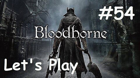 [Blind] Let's Play Bloodborne - Part 54