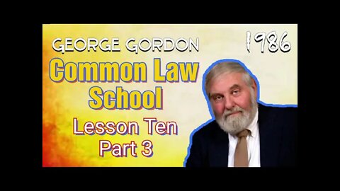 George Gordon Common Law School Lesson 10 Part 3