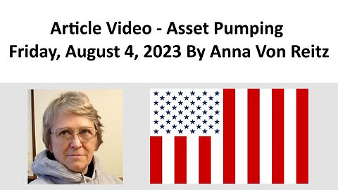 Article Video - Asset Pumping - Friday, August 4, 2023 By Anna Von Reitz