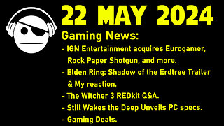 Gaming News | IGN Aquisitions | Elden Ring DLC | The witcher 3 DevKit | Deals | 22 MAY 2024