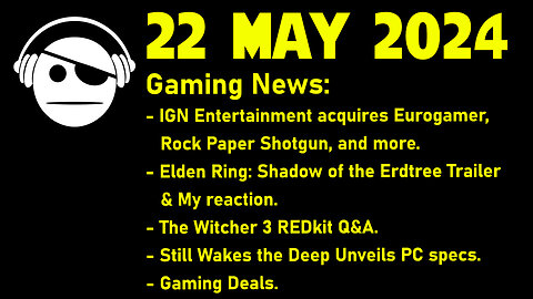 Gaming News | IGN Aquisitions | Elden Ring DLC | The witcher 3 DevKit | Deals | 22 MAY 2024